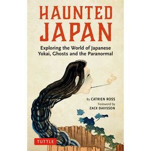 Haunted Japan: Exploring the World of Japanese Yokai, Ghosts and the Paranormal